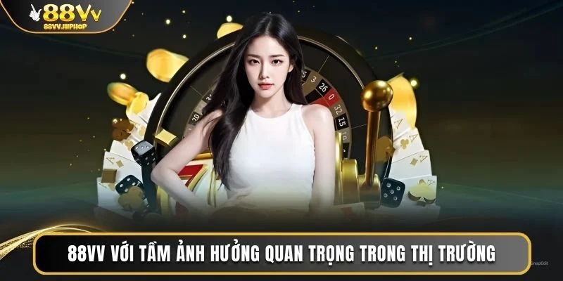 88VV với tầm ảnh hưởng quan trọng trong thị trường