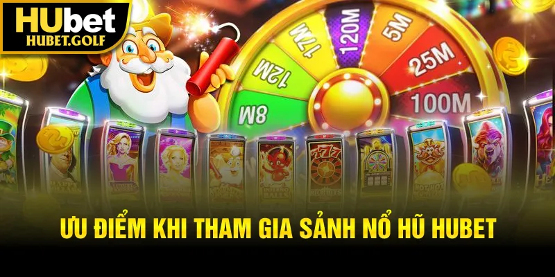 Ưu điểm khi tham gia sảnh nổ hũ Hubet